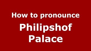 How to pronounce Philipshof Palace
