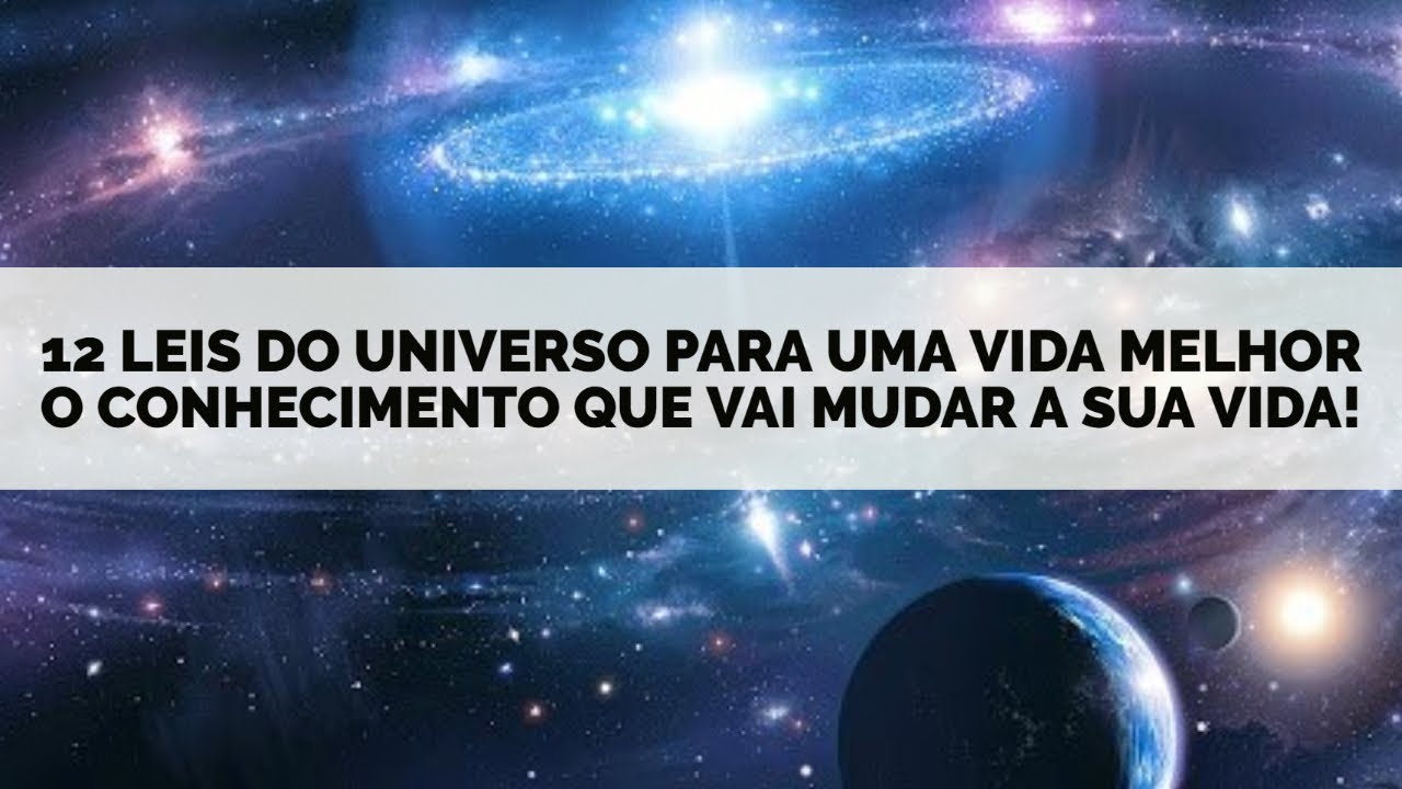 12 leis do universo para uma vida melhor. O conhecimento que vai mudar a sua vida!