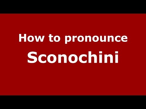 How to pronounce Sconochini