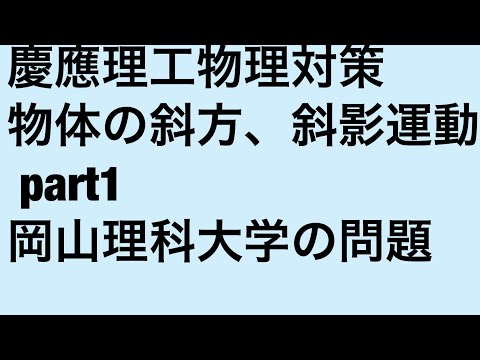 物理学科 慶應理工物理対策、物体の斜方、斜影運動、岡山理科大学の問題part1
