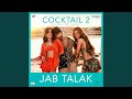 Jab Talak (From “Cocktail 2”)
