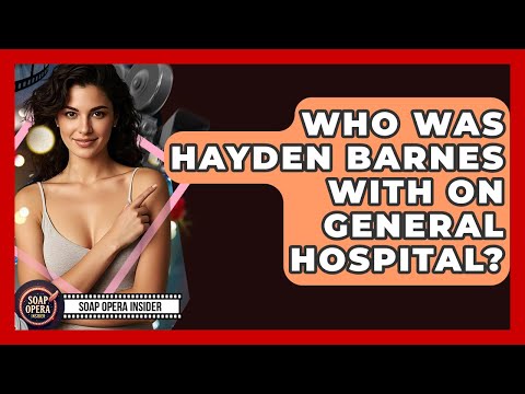 Who Was Hayden Barnes With On General Hospital? - Soap Opera Insider