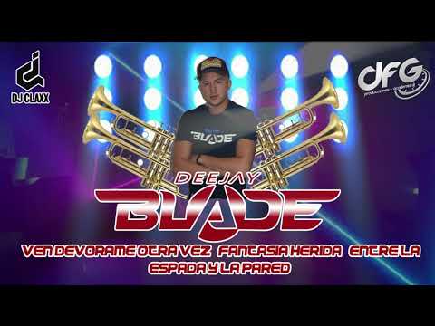 Ven Devorame Otra Vez - Fantasia Herida - Entre La Espada Y La Pared MIX DJ BLADE SALSA