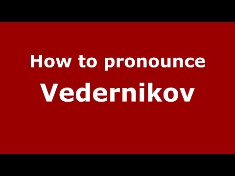 How to pronounce Vedernikov (Russian/Russia) - PronounceNames.com