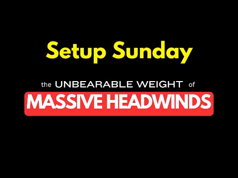 Setup Sunday: The Unbearable Weight of Massive Headwinds