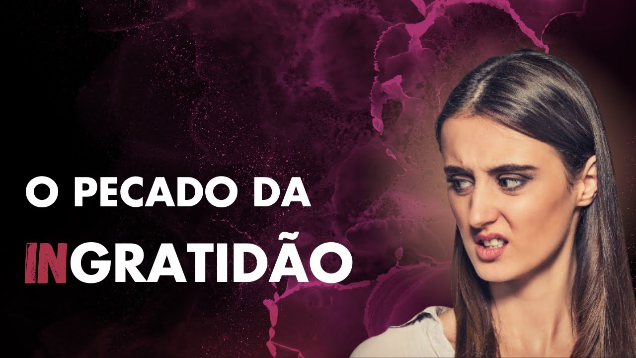 O pecado da ingratidão - Igreja Éfeso