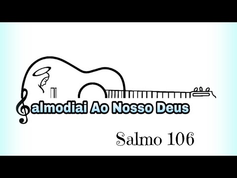 Salmo 106 - Salmodiai Ao Nosso Deus