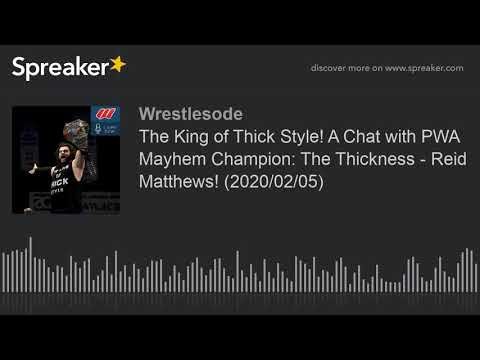 The King of Thick Style! A Chat with PWA Mayhem Champion: The Thickness - Reid Matthews! (2020/02/05