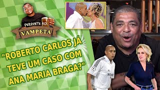 Pergunte ao Vampeta: ‘Roberto Carlos já teve um caso com Ana Maria Braga?’