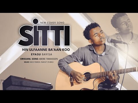 SITTI HIN ULFAANNE BA'AAN KOO : COVERED BY EYASU BAYISA ORIGINAL SONGS ABEBE TEMESGEN