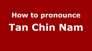 How to pronounce Tan Chin Nam