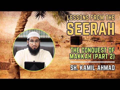 Lessons from the Seerah | 74 | The Conquest of Makkah — Part 2