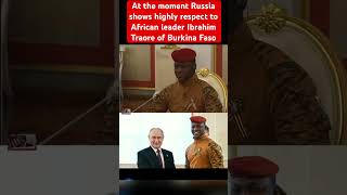 At the moment Russia show respect to African leader Ibrahim Traore