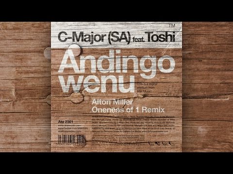 C-Major (SA) Ft. Toshi - Andingowenu (Alton Miller Oneness of 1 Remix)