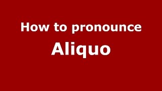 How to pronounce Aliquo