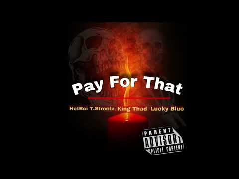 Hotboi T.Streetz-(Pay For That) ft. B.B.G Lucky Blue - King Thadd