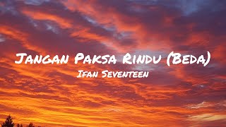 Download lagu Jangan Paksa Rindu (Beda) - Ifan Seventeen (Lirik Lagu) mp3 Download lagu Jangan Paksa Rindu (Beda) - Ifan Seventeen (Lirik Lagu) mp3