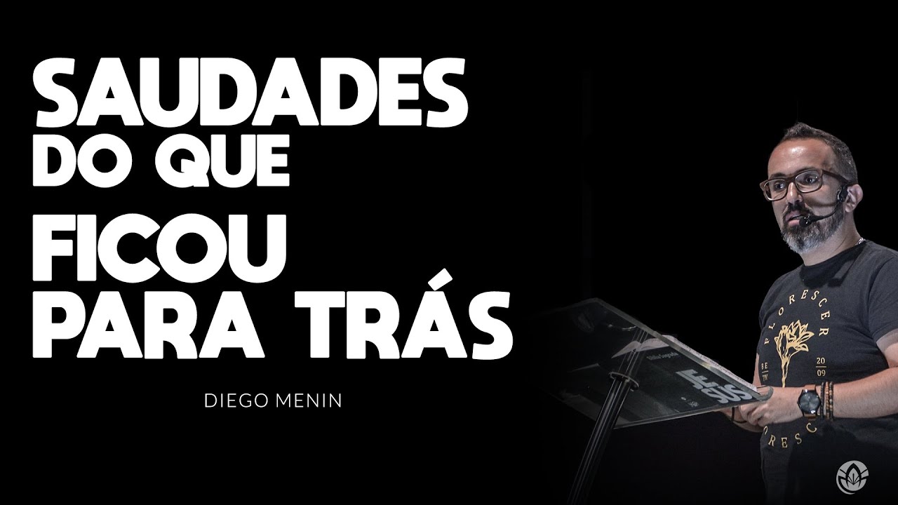 SAUDADES DO QUE FICOU PARA TRÁS - #DIEGOMENIN | SERMÃO