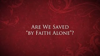 Are We Saved "By Faith Alone?" - Jimmy Akin