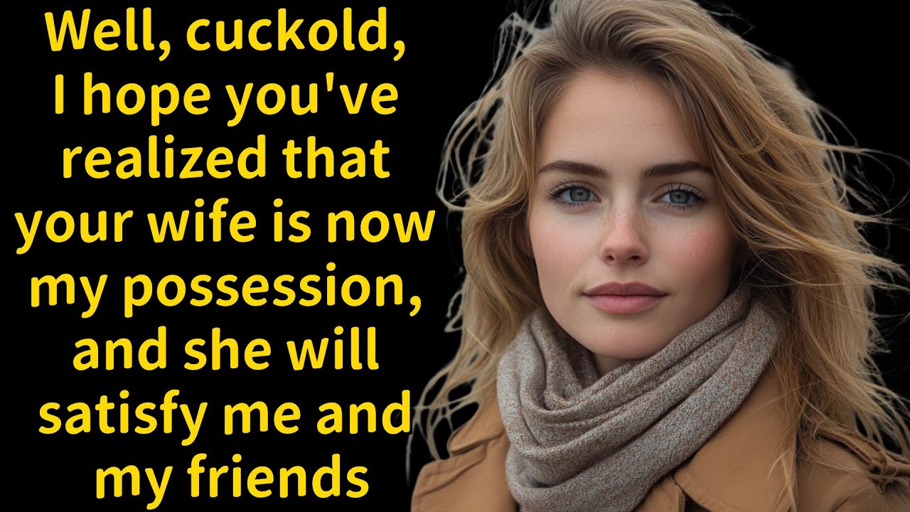 Well, cuckold, I hope you've realized that your wife is now my possession, and she will satisfy me..