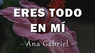Ana Gabriel - Eres Todo En Mí - Letra