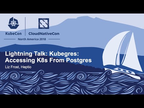 Lightning Talk: Kubegres: Accessing K8s From Postgres - Liz Frost, Heptio