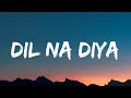 Dil Na Liya Dil Na Diya Bol Bolo Na Bolo Kya Kiya Lyrics Dil Na Diya Kunal Ganjawala