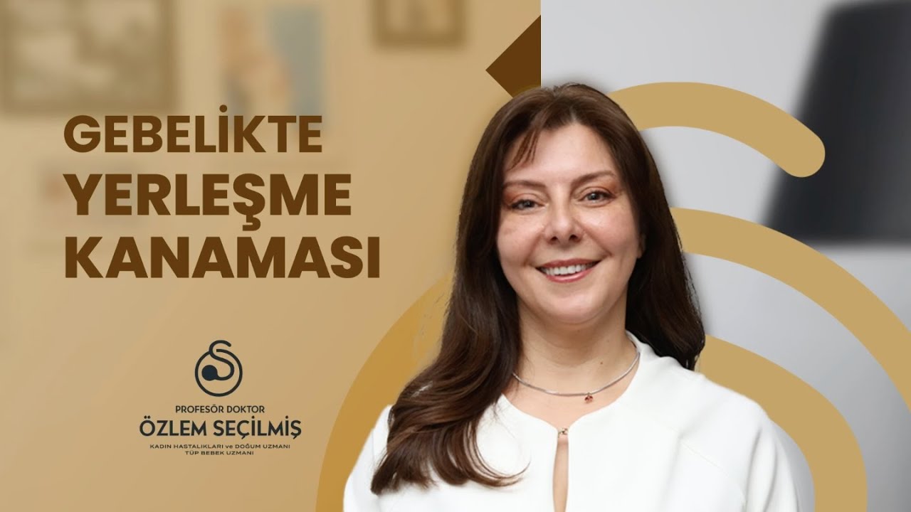 Gebelikte Yerleşme Kanaması | Prof. Dr. Özlem Seçilmiş