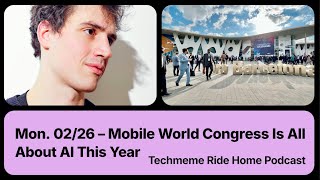 Mon. 02/26 – Mobile World Congress Is All About AI This Year