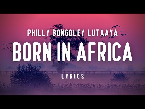 Philly Bongoley Lutaaya – Born In Africa (Lyrics)