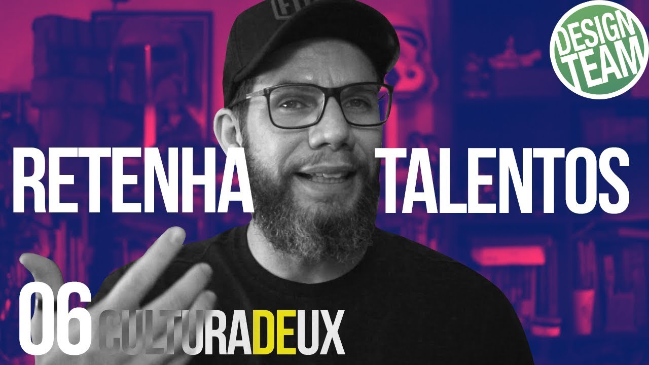 Retenha talentos - Cultura de UX ep06