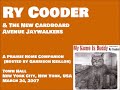 Ry Cooder & The New Cardboard Avenue Jaywalkers /Town Hall ,NYC, March 24, 2007