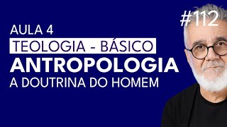 Antropologia - Curso Básico de Teologia - Aula 4 - #112