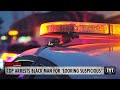 WATCH: Cop Searches & Arrests Black Man For Looking 'Very Suspicious' While Walking