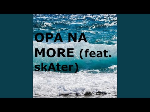 Opa Na More (feat. SkAter)