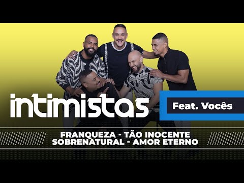 INTIMISTAS FEAT VOCÊS - Franqueza / Tão Inocente / Sobrenatural / Amor Eterno