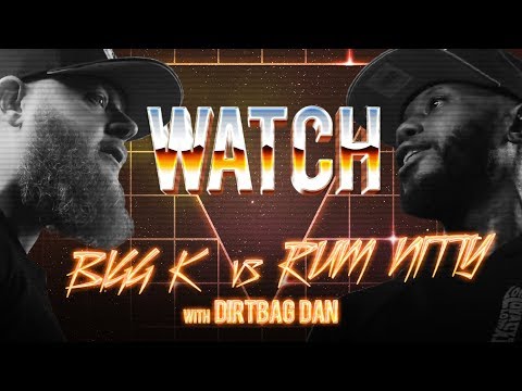 WATCH: BIGG K vs RUM NITTY with DIRTBAG DAN