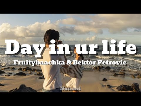Bektor Petrovic, Fruitybaachka - Day in ur life |Lyrics|