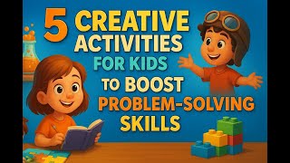 5 Creative Activities for Kids to Boost Problem Solving Skills