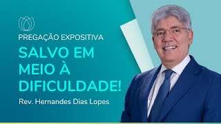 SALVO EM MEIO À DIFICULDADE | Rev. Hernandes Dias Lopes | IPP