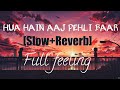 Hua Hain Aaj Pehli Baar Slow Reverb Full Feeling Full Reverb Full Bass