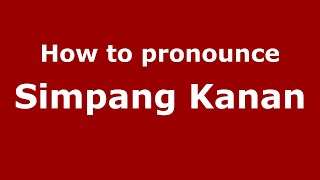 How to pronounce Simpang Kanan