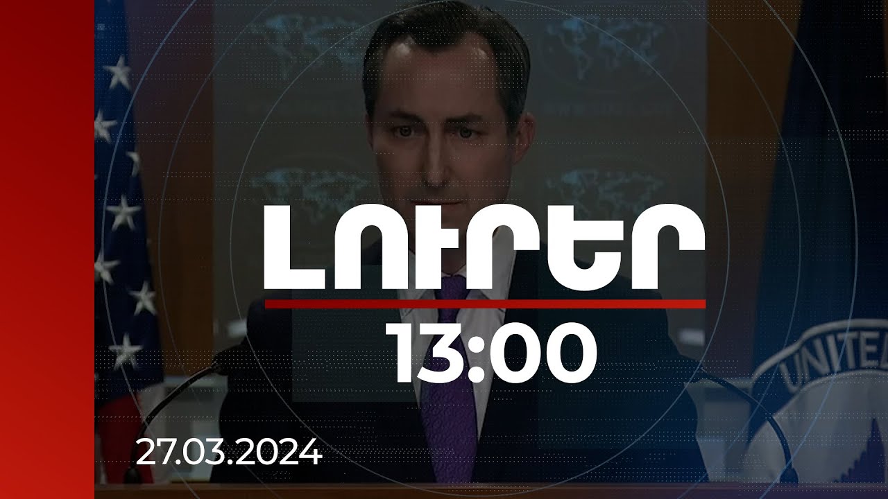Լուրեր 13։00 | Միլլերը մեկնաբանել է ապրիլի 5-ին նախատեսված ԱՄՆ-ԵՄ-ՀՀ բանակցությունները | 27.03.2024