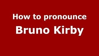 How to pronounce Bruno Kirby