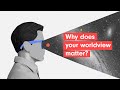 Why Does Your Worldview Matter