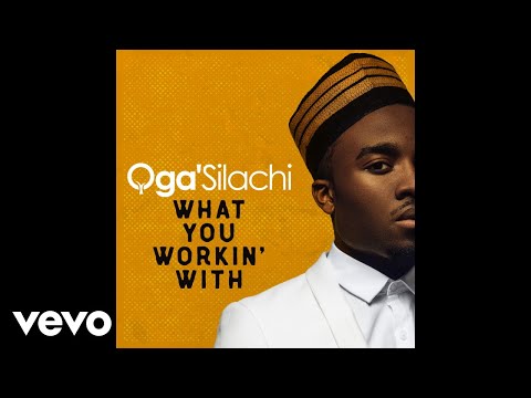 Oga'Silachi - What You Working With (Audio)