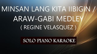 MINSAN LANG KITA IIBIGIN / ARAW-GABI MEDLEY ( REGINE VELASQUEZ ) PH KARAOKE PIANO by REQUEST