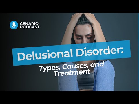 Delusional Disorder: Types, Causes, and Treatment