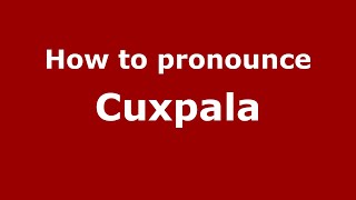 How to pronounce Cuxpala