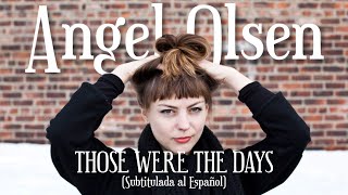 Angel Olsen - Those Were The Days (Sub. Español)
